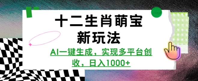 十二生肖萌宝新玩法，AI一键生成，实现多平台创收，日入多张-DE云网创