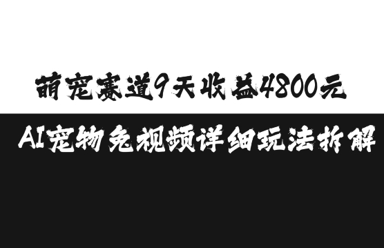 萌宠赛道9天收益4800元，AI宠物免视频详细玩法拆解-DE云网创