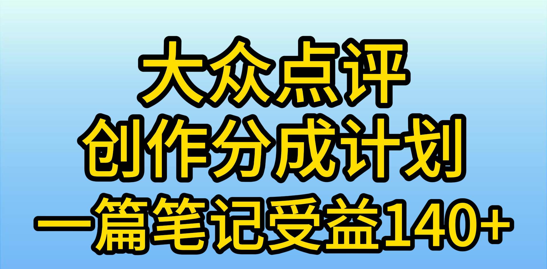 大众点评创作分成，一篇笔记收益140+，新风口第一波，作品制作简单，小…-DE云网创