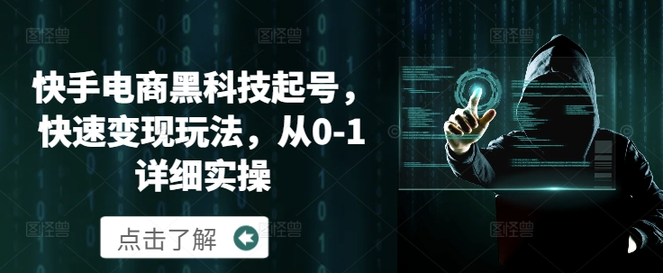 快手电商黑科技起号,快速变现玩法,从0-1详细实操-DE云网创