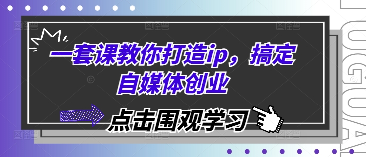 一套课教你打造ip,搞定自媒体创业-DE云网创