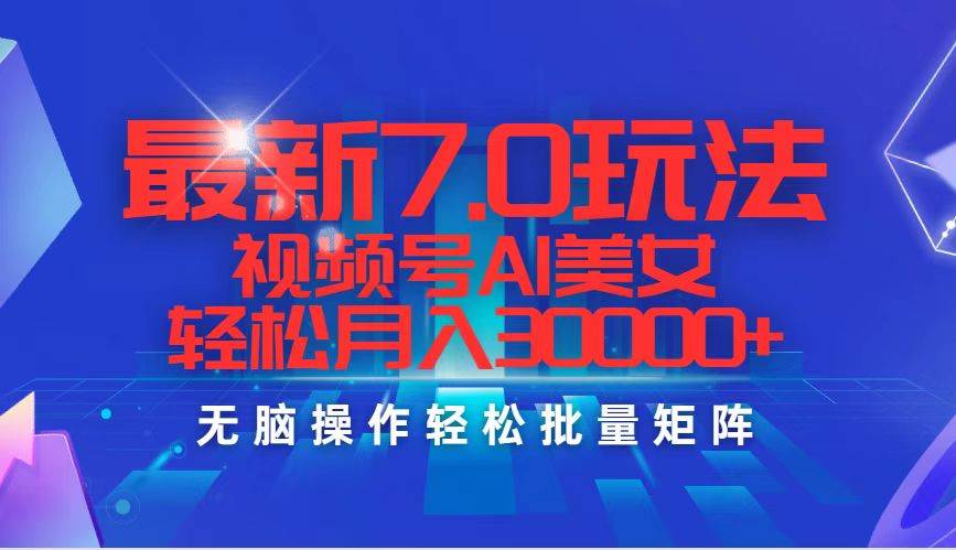 最新7.0玩法视频号AI美女，轻松月入30000+-DE云网创