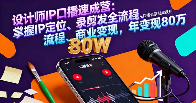 设计师IP口播速成营:掌握IP定位、录剪发全流程、商业变现,年变现80万-DE云网创