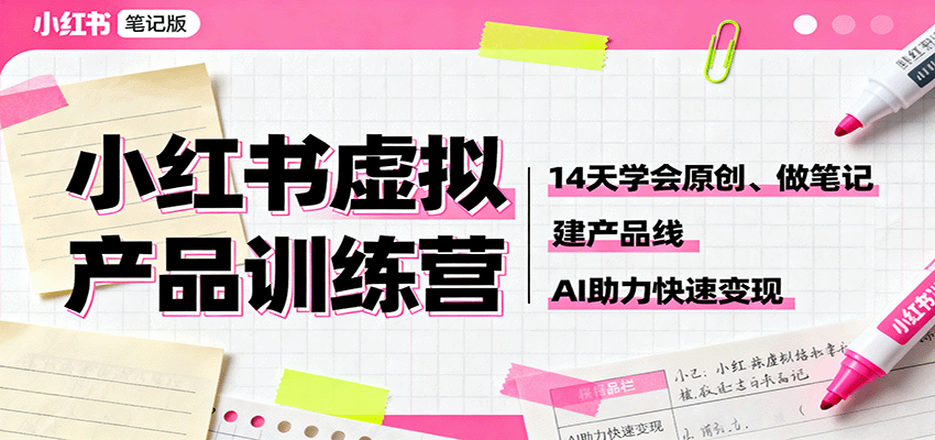 小红书虚拟产品训练营：14天学会原创、做笔记、建产品线，AI助力快速变现-DE云网创