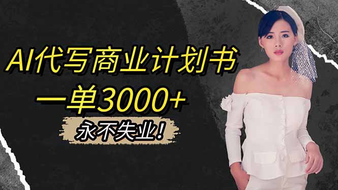 AI代写商业计划书,一单3000+,提供接单渠道,主打长期稳定,永不失业-DE云网创