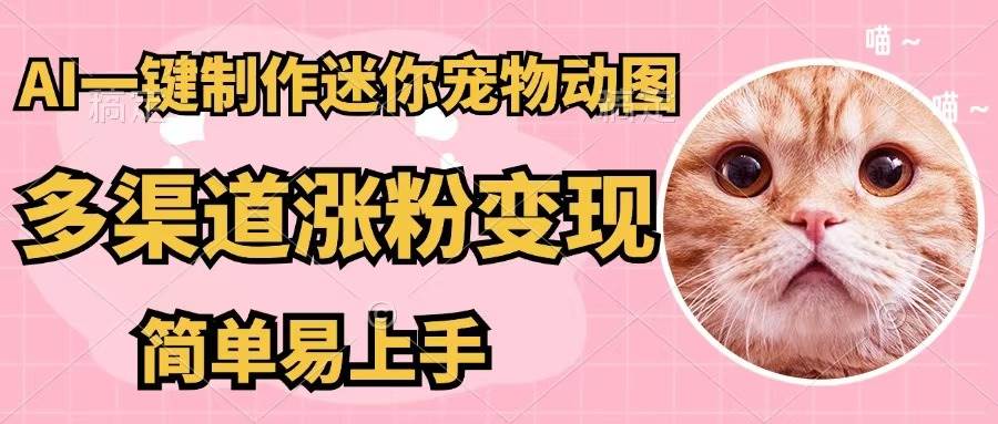 AI一键制作迷你宠物图,五分钟一个成品,多渠道变现,简单易上手-DE云网创