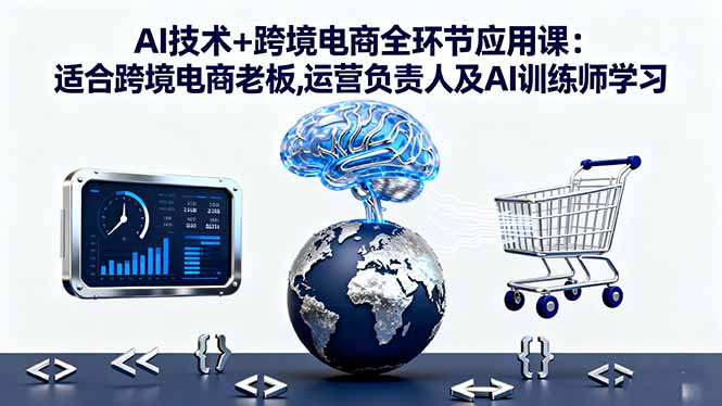 AI技术+跨境电商全环节应用课:适合跨境电商老板,运营负责人及AI训练师学习-DE云网创