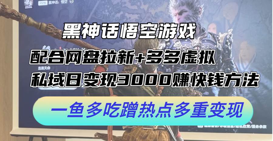 黑神话悟空游戏配合网盘拉新+多多虚拟+私域日变现3000+赚快钱方法。…-DE云网创