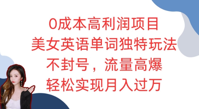 0成本高利润项目，美女英语单词独特玩法，不封号，流量高爆，轻松实现月入过W-DE云网创