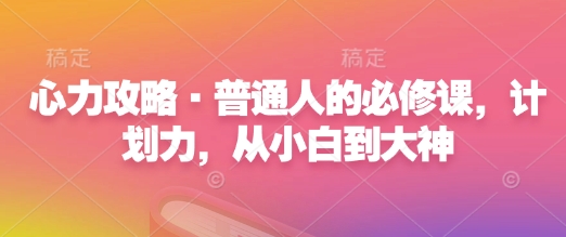 心力攻略·普通人的必修课，计划力，从小白到大神-DE云网创