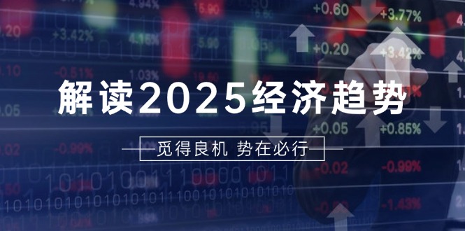 （13463期）解读2025经济趋势、美股、A港股等资产前景判断，助您抢先布局未来投资-DE云网创