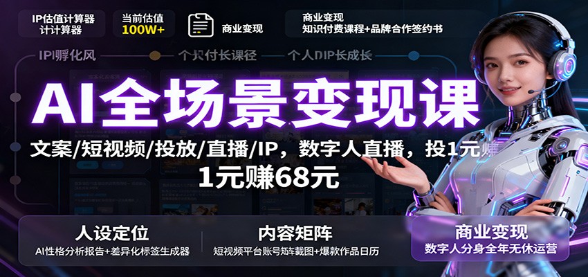 AI全场景变现课：文案/短视频/投放/直播/IP，数字人直播，投1元赚68元-DE云网创