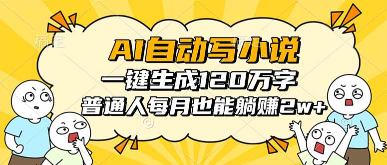 AI自动写小说，一键生成120万字，普通人每月也能躺赚2w+-DE云网创