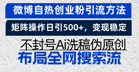 （13460期）微博自热创业粉引流方法，矩阵操作日引500+，变现稳定，不封号Ai洗稿伪…-DE云网创