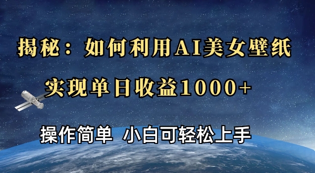 揭秘：如何利用AI美女壁纸，实现单日收益多张-DE云网创