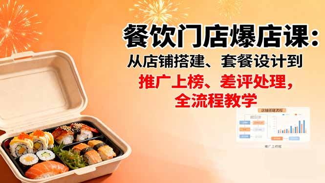 餐饮门店爆店课：从店铺搭建、套餐设计到推广上榜、差评处理，全流程教学-DE云网创