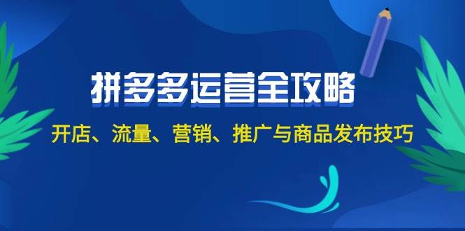 2024拼多多运营全攻略:开店、流量、营销、推广与商品发布技巧(无水印)-DE云网创