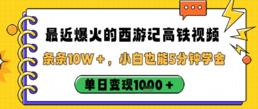 最近爆火的西游记高铁视频，条条10W＋，小白也能5分钟轻松上手，单日变现1k-DE云网创