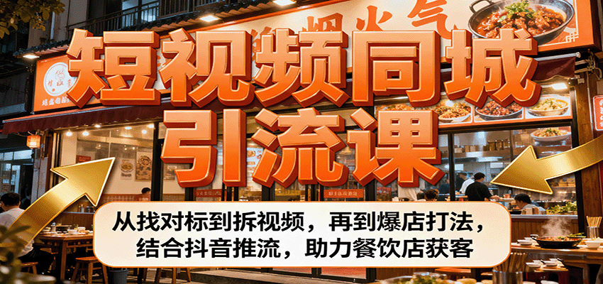 短视频同城引流课：从找对标到拆视频，再到爆店打法，结合抖音推流，助力餐饮店获客-DE云网创