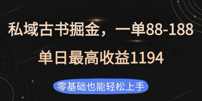 私域古书掘金项目，1单88-188，单日最高收益1194，零基础也能轻松上手【揭秘】-DE云网创