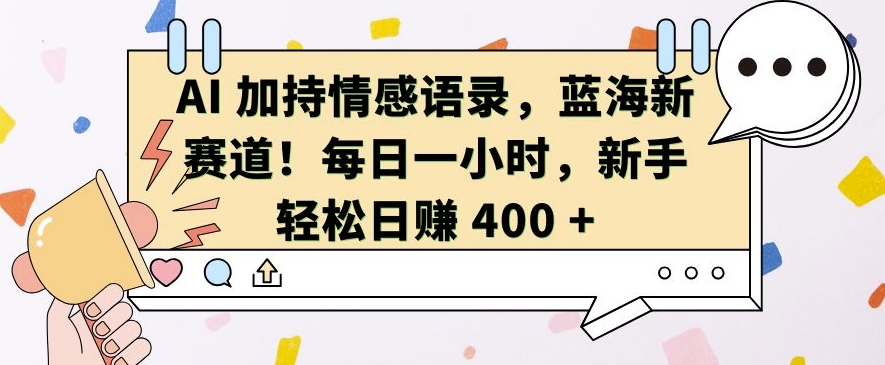 AI 加持情感语录,蓝海新赛道,每日一小时,新手轻松日入 400【揭秘】-DE云网创