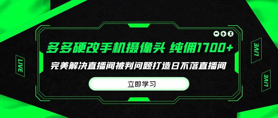 多多硬改手机摄像头，单场带货纯佣1700+完美解决直播间被判问题，打造日…-DE云网创