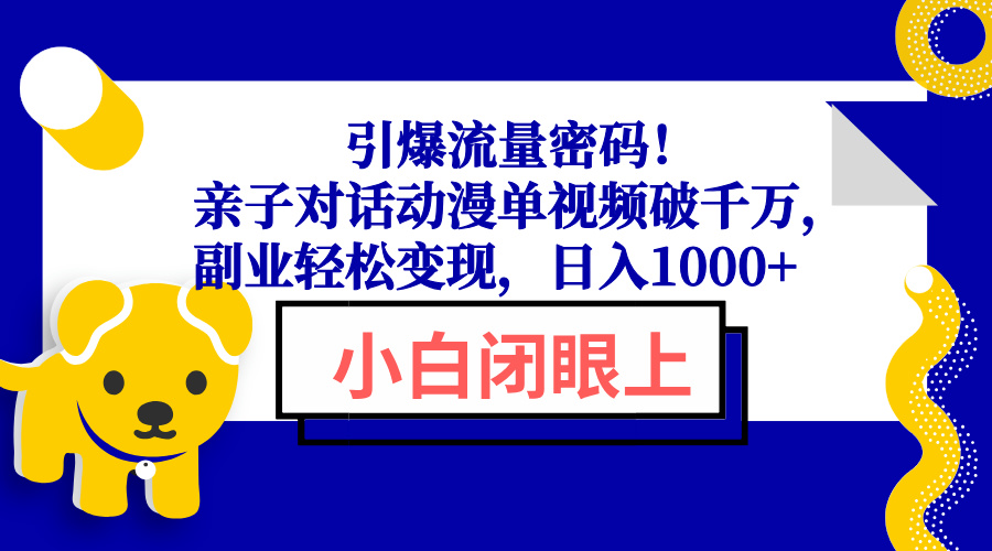 （13956期）引爆流量密码！亲子对话动漫单视频破千万，副业轻松变现，日入1000+-DE云网创