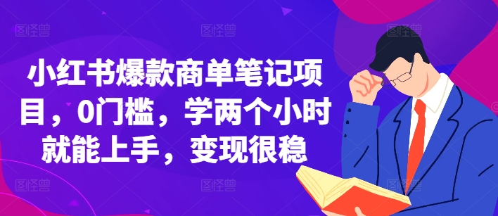 小红书爆款商单笔记项目，0门槛，学两个小时就能上手，变现很稳-DE云网创