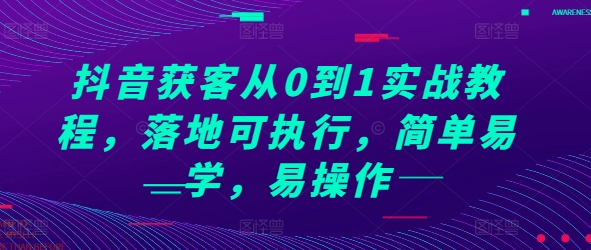 抖音获客从0到1实战教程,落地可执行,简单易学,易操作-DE云网创