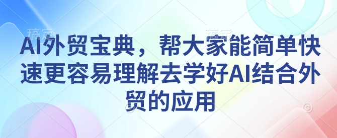 AI外贸宝典，帮大家能简单快速更容易理解去学好AI结合外贸的应用-DE云网创