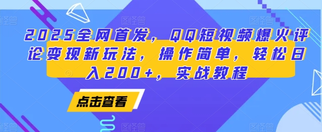 2025全网首发，QQ短视频爆火评论变现新玩法，操作简单，轻松日入200+，实战教程-DE云网创