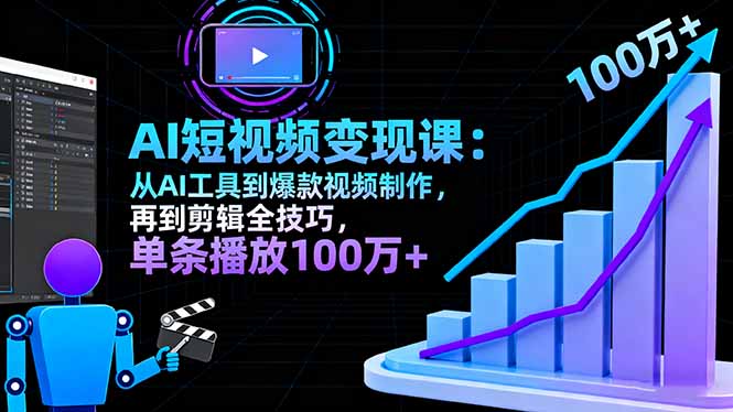 AI+短视频变现10月课：从AI工具到爆款视频制作+剪辑全技巧 单条播放100w+-DE云网创