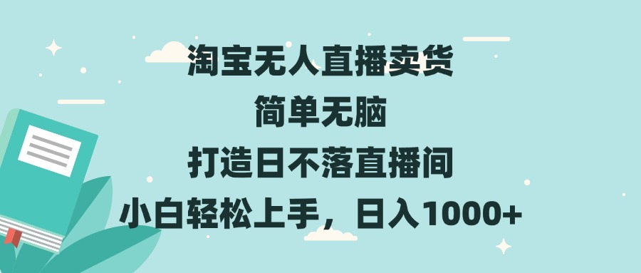 (13502期)淘宝无人直播卖货 简单无脑 打造日不落直播间 小白轻松上手,日入1000+-DE云网创