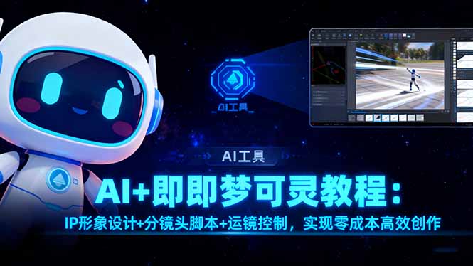 AI+即梦可灵教程:IP形象设计+分镜头脚本+运镜控制,实现零成本高效创作-DE云网创