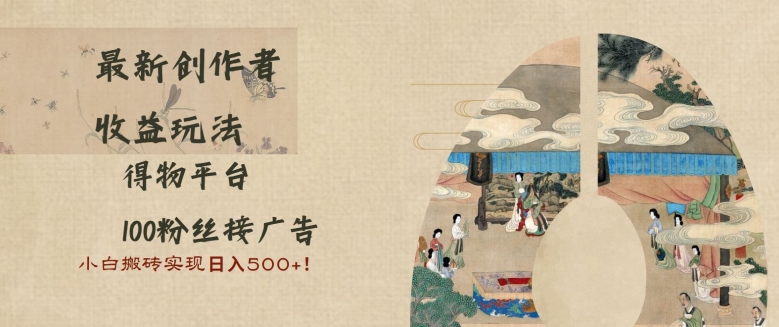 最新创作者收益玩法，得物平台，100粉丝接广告，小白搬砖实现日入多张-DE云网创