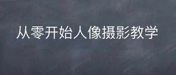 情感人像摄影综合训练，从0开始人像摄影教学-DE云网创