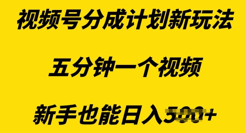 视频号分成计划新玩法，五分钟一个视频，新手也能日入多张-DE云网创