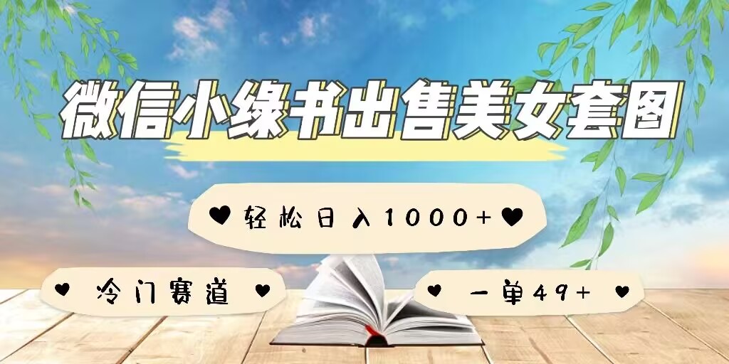 微信小绿书卖美女套图，一单利润49+，冷门赛道，不内卷-DE云网创
