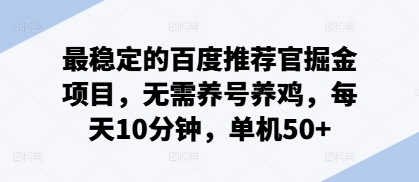 最稳定的百度推荐官掘金项目,无需养号养鸡,每天10分钟,单机50+-DE云网创