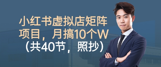 小红书虚拟店矩阵项目，照抄照做，月搞1W+(共40节)-DE云网创
