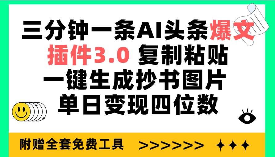 三分钟一条AI头条爆文,插件3.0 复制粘贴一键生成抄书图片 单日变现四位数-DE云网创