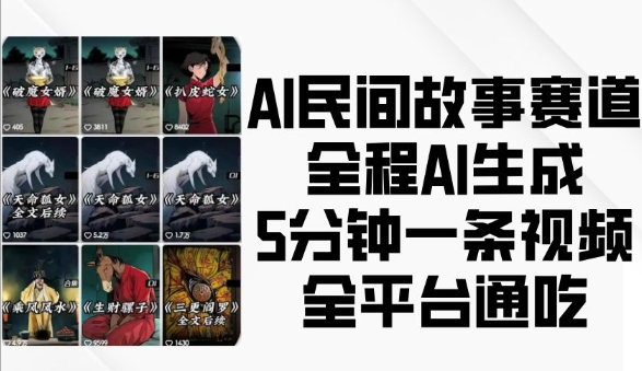 AI民间故事赛道，全程AI生成5分钟一条视频，全平台通吃-DE云网创