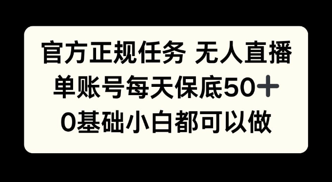 官方正规任务无人直播,单账号每天保底50+,0基础小白都可以做!-DE云网创