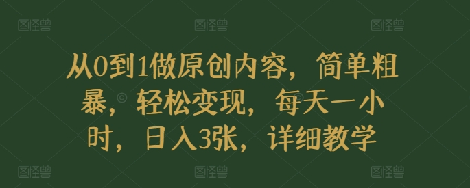 从0到1做原创内容,简单粗暴,轻松变现,每天一小时,日入3张,详细教学-DE云网创
