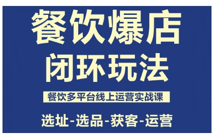 餐饮爆店闭环玩法,餐饮多平台线上运营实战课,选址-选品-获客-运营-DE云网创