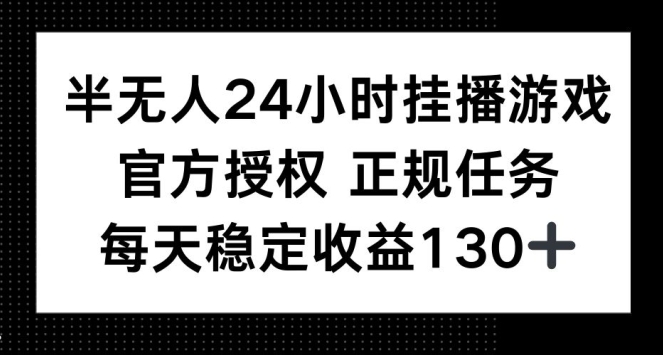 半无人24小时挂播游戏，官方正规任务，每天稳定收益130+-DE云网创