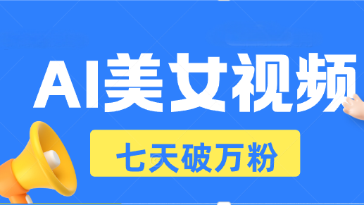 （13420期）AI美女视频玩法，短视频七天快速起号，日收入500+-DE云网创
