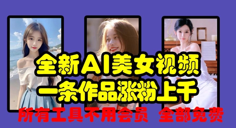 全新AI美女视频，一条作品涨粉上千，所有工具不用会员，全部免费-DE云网创