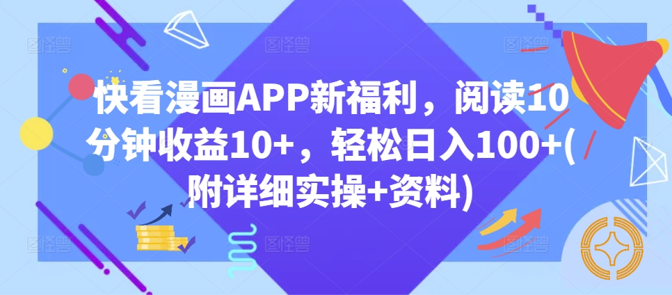 快看漫画APP新福利，阅读10分钟收益10+，轻松日入100+(附详细实操+资料)-DE云网创