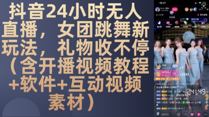 DY 24小时无人直播，女团跳舞新玩法，礼物收不停(含开播视频教程+软件+互动视频素材)【揭秘】-DE云网创